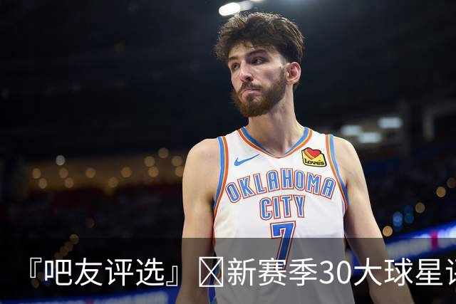 『吧友评选』🌟新赛季30大球星评选👑谁是No.28球星？