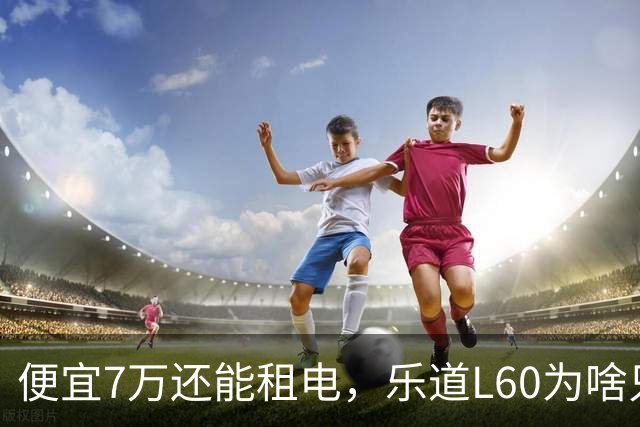 便宜7万还能租电，乐道L60为啥只卖了Model Y的6%