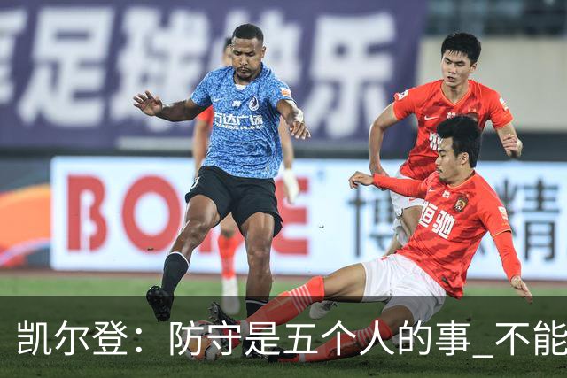 凯尔登：防守是五个人的事 不能把压力全丢给科内特