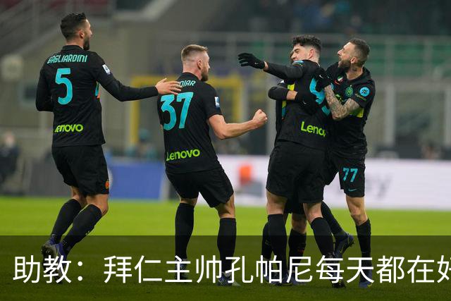 助教：拜仁主帅孔帕尼每天都在好转，检查仍在继续