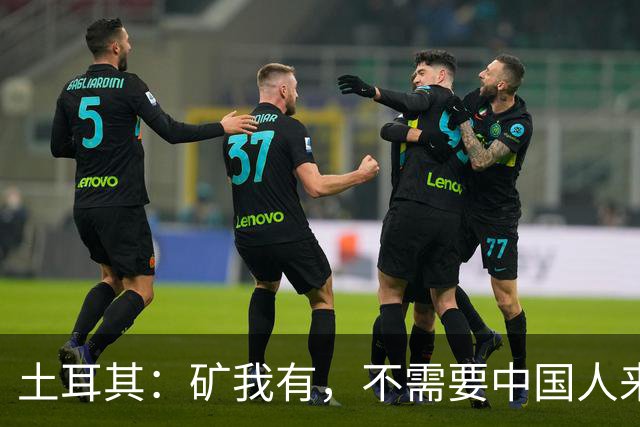 土耳其：矿我有，不需要中国人来，只要你教我怎么把石头变成钱！