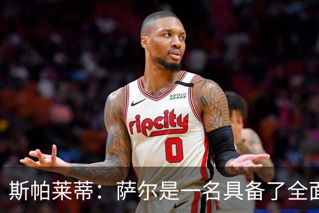 斯帕莱蒂：萨尔是一名具备了全面能力的球员，几乎什么都会做