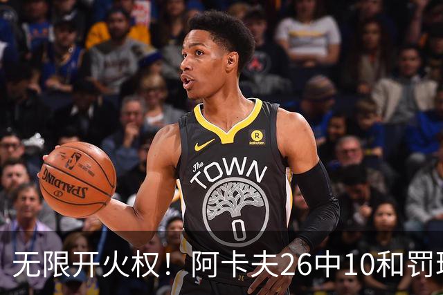 无限开火权！阿卡夫26中10&罚球12中11砍下33分 本届新秀首个30+