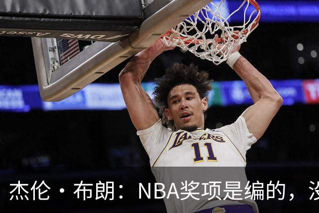 杰伦·布朗：NBA奖项是编的，没人知道评选标准