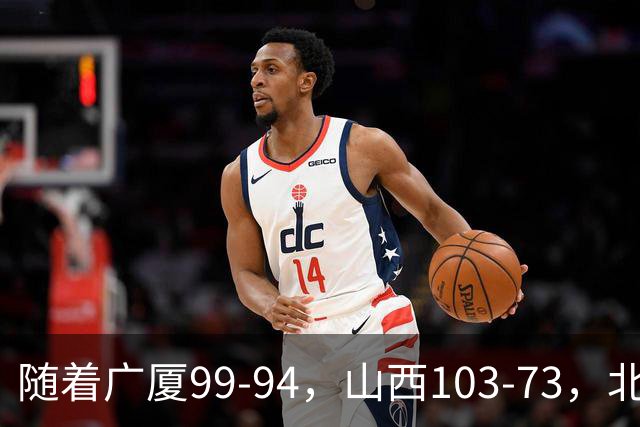 随着广厦99-94，山西103-73，北京96-78广东，CBA积分榜出炉