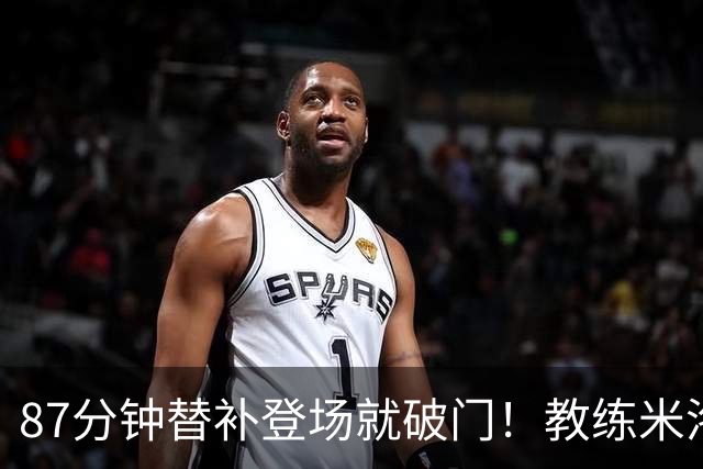 87分钟替补登场就破门！教练米洛耶维奇赛后点透韩嘉文进球的关键