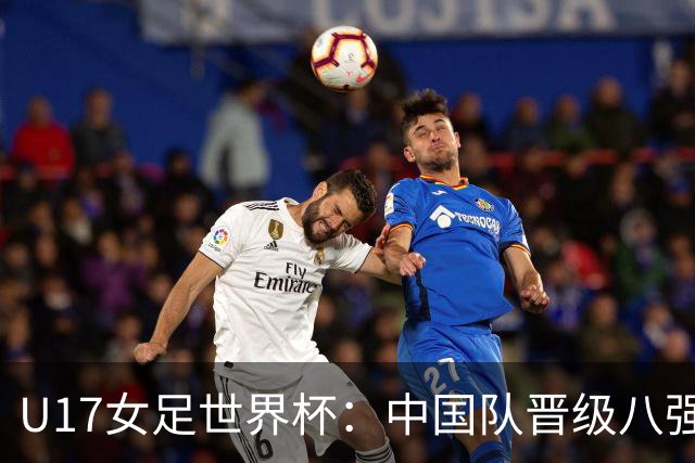 U17女足世界杯：中国队晋级八强
